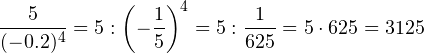 \dfrac{5}{(-0.2)^4} = 5 : \left(-\dfrac{1}{5}\right)^4 = 5 : \dfrac{1}{625} = 5\cdot 625 = 3125