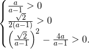 \[ \begin{cases} \frac{a}{a-1}>0 \\ \frac{\sqrt{2}}{2(a-1)}>0 \\ \left(\frac{\sqrt{2}}{a-1}\right)^2-\frac{4a}{a-1}>0. \end{cases} \]