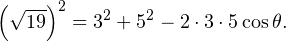 \[ \left(\sqrt{19}\right)^2 = 3^2+5^2-2\cdot 3\cdot 5\cos\theta. \]
