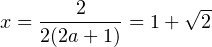 x = \dfrac{2}{2(2a+1)} = 1+\sqrt{2}