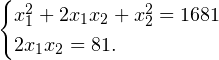 \[ \begin{cases} x_1^2+2x_1x_2+x_2^2= 1681\\ 2x_1x_2 = 81. \end{cases} \]