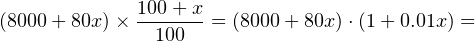 \[ (8000 + 80x)\times\dfrac{100+x}{100} = (8000 + 80x)\cdot(1+0.01x) = \]