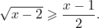 \[ \sqrt{x-2}\geqslant\frac{x-1}{2}. \]