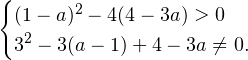 \[ \begin{cases} (1-a)^2-4(4 - 3a)>0 \\ 3^2-3(a-1)+4 - 3a\ne 0. \end{cases} \]