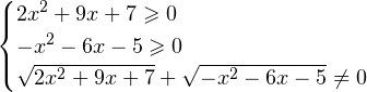 \[ \begin{cases} 2x^2+9x+7\geqslant 0 \\ -x^2-6x-5\geqslant 0 \\ \sqrt{2x^2+9x+7}+\sqrt{-x^2-6x-5}\ne 0 \end{cases} \]