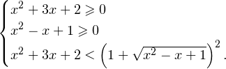 \[ \begin{cases} x^2+3x+2\geqslant 0 \\ x^2-x+1\geqslant 0 \\ x^2+3x+2<\left(1+\sqrt{x^2-x+1}\right)^2. \end{cases} \]