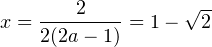 x = \dfrac{2}{2(2a-1)} = 1-\sqrt{2}