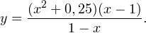 \[ y=\frac{(x^2+0,25)(x-1)}{1-x}. \]