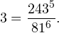 \[ 3=\frac{243^5}{81^6}. \]