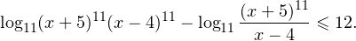 \[ \log_{11}(x+5)^{11}(x-4)^{11}-\log_{11}\frac{(x+5)^{11}}{x-4}\leqslant 12. \]