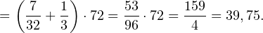 \[ =\left(\frac{7}{32}+\frac{1}{3}\right)\cdot 72 = \frac{53}{96}\cdot 72 = \frac{159}{4}=39,75. \]