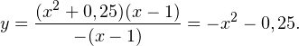 \[ y=\frac{(x^2+0,25)(x-1)}{-(x-1)}=-x^2-0,25. \]