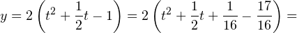 \[ y= 2\left(t^2+\frac{1}{2}t-1\right)=2\left(t^2+\frac{1}{2}t+\frac{1}{16}-\frac{17}{16}\right)= \]