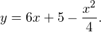 \[ y = 6x+5-\frac{x^2}{4}. \]