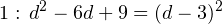 \[ 1:\, d^2-6d+9 = (d-3)^2 \]