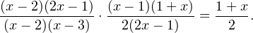 \[ \frac{(x-2)(2x-1)}{(x-2)(x-3)}\cdot\frac{(x-1)(1+x)}{2(2x-1)} = \frac{1+x}{2}. \]