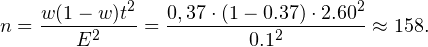 \[ n=\frac{w(1-w)t^2}{E^2}=\frac{0,37\cdot(1-0.37)\cdot 2.60^2}{0.1^2}\approx 158. \]