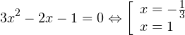 \[ 3x^2-2x-1 = 0\Leftrightarrow \left[\begin{array}{l} x = -\frac{1}{3} \\ x = 1 \end{array} \]