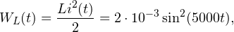 \[ W_L(t) = \frac{Li^2(t)}{2} = 2\cdot 10^{-3}\sin^2(5000t), \]