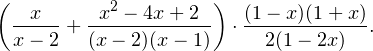 \[ \left(\frac{x}{x-2}+\frac{x^2-4x+2}{(x-2)(x-1)}\right)\cdot\frac{(1-x)(1+x)}{2(1-2x)}. \]