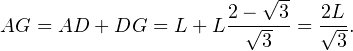 \[ AG = AD + DG = L + L\frac{2-\sqrt{3}}{\sqrt{3}} = \frac{2L}{\sqrt{3}}. \]