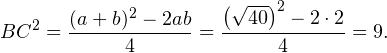 \[ BC^2 = \frac{(a+b)^2-2ab}{4} = \frac{\left(\sqrt{40}\right)^2-2\cdot 2}{4} = 9. \]