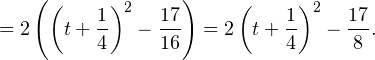 \[ =2\left(\left(t+\frac{1}{4}\right)^2-\frac{17}{16}\right)=2\left(t+\frac{1}{4}\right)^2-\frac{17}{8}. \]