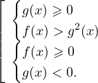 \[ \left[ \begin{array}{l} \begin{cases} g(x)\geqslant 0\\ f(x)>g^2(x) \end{cases} \\ \begin{cases} f(x)\geqslant 0 \\ g(x)<0. \end{cases} \end{array} \]
