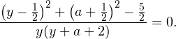 \[ \frac{\left(y-\frac{1}{2}\right)^2+\left(a+\frac{1}{2}\right)^2-\frac{5}{2}}{y(y+a+2)} = 0. \]