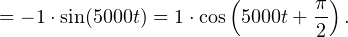 \[ = -1\cdot\sin(5000t) = 1\cdot\cos\left(5000t+\frac{\pi}{2}\right). \]