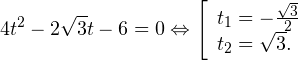\[ 4t^2-2\sqrt{3}t-6=0\Leftrightarrow\left[ \begin{array}{l} t_1 = -\frac{\sqrt{3}}{2} \\ t_2=\sqrt{3}. \end{array} \]
