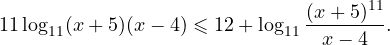 \[ 11\log_{11}(x+5)(x-4)\leqslant 12+\log_{11}\frac{(x+5)^{11}}{x-4}. \]