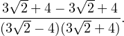 \[ \frac{3\sqrt{2}+4-3\sqrt{2}+4}{(3\sqrt{2}-4)(3\sqrt{2}+4)}. \]