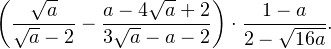 \[ \left(\frac{\sqrt{a}}{\sqrt{a}-2}-\frac{a-4\sqrt{a}+2}{3\sqrt{a}-a-2}\right)\cdot \frac{1-a}{2-\sqrt{16a}}. \]