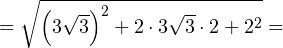 \[ = \sqrt{\left(3\sqrt{3}\right)^2+2\cdot 3\sqrt{3}\cdot 2 + 2^2} = \]