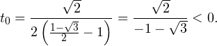 \[ t_0=\frac{\sqrt{2}}{2\left(\frac{1-\sqrt{3}}{2}-1\right)} = \frac{\sqrt{2}}{-1-\sqrt{3}}<0. \]