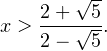 \[ x>\frac{2+\sqrt{5}}{2-\sqrt{5}}. \]