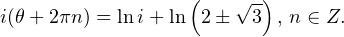 \[ i(\theta+2\pi n)=\ln i+\ln \left(2\pm\sqrt{3}\right),\, n\in Z. \]