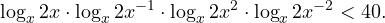 \[ \log_x 2x\cdot\log_x 2x^{-1}\cdot\log_x 2x^2\cdot\log_x 2x^{-2}<40. \]