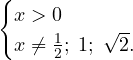 \[ \begin{cases} x>0 \\ x\ne\frac{1}{2};\; 1;\;\sqrt{2}. \end{cases} \]