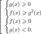 \[ \left[ \begin{array}{l} \begin{cases} g(x)\geqslant 0\\ f(x)\geqslant g^2(x) \end{cases} \\ \begin{cases} f(x)\geqslant 0 \\ g(x)< 0. \end{cases} \end{array} \]