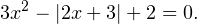 \[ 3x^2-|2x+3|+2 = 0. \]
