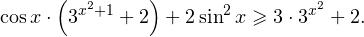 \[ \cos x\cdot\left(3^{x^2+1}+2\right)+2\sin^2x\geqslant 3\cdot 3^{x^2}+2. \]