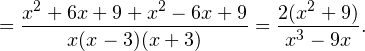 \[ =\frac{x^2+6x+9+x^2-6x+9}{x(x-3)(x+3)} = \frac{2(x^2+9)}{x^3-9x}. \]