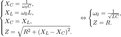 \[ \begin{cases} X_C = \frac{1}{\omega_0 C}, \\ X_L = \omega_0 L, \\ X_C = X_L, \\ Z = \sqrt{R^2+\left(X_L - X_C\right)^2}. \end{cases} \Leftrightarrow \begin{cases} \omega_0 = \frac{1}{\sqrt{LC}}, \\ Z = R. \end{cases} \]