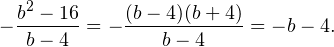 \[ -\frac{b^2-16}{b-4}=-\frac{(b-4)(b+4)}{b-4} = -b-4. \]