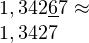 \[ \begin{array}{l} 1,342\underline{6}7 \approx \\ 1,3427 \]