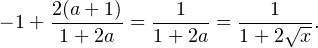 \[ -1+\frac{2(a+1)}{1+2a}=\frac{1}{1+2a} = \frac{1}{1+2\sqrt{x}}. \]