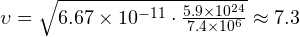 \upsilon = \sqrt{6.67\times 10^{-11}\cdot\frac{5.9\times 10^{24}}{7.4\times 10^6}} \approx 7.3