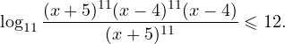 \[ \log_{11}\frac{(x+5)^{11}(x-4)^{11}(x-4)}{(x+5)^{11}}\leqslant 12. \]